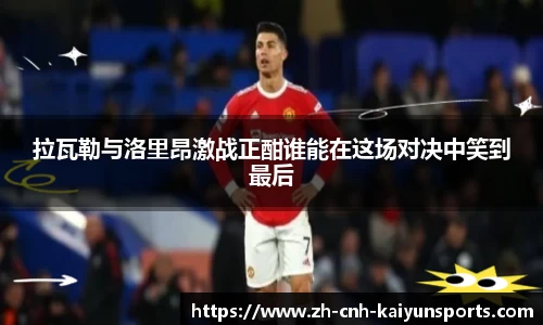 拉瓦勒与洛里昂激战正酣谁能在这场对决中笑到最后